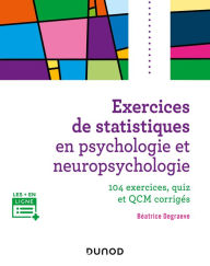Title: Exercices de statistiques en psychologie et neuropsychologie: 100 schémas, graphiques et QCM corrigés, Author: Béatrice Degraeve