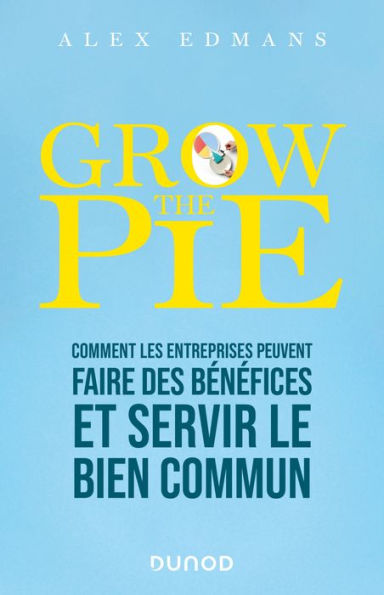 Grow The Pie: Comment les entreprises peuvent faire des bénéfices et servir le bien commun