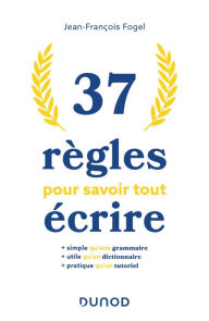 Title: 37 règles pour savoir tout écrire, Author: Jean-François Fogel