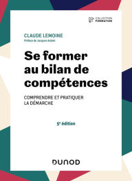 Title: Se former au bilan de compétences - 5e éd.: Comprendre et pratiquer la démarche, Author: Claude Lemoine