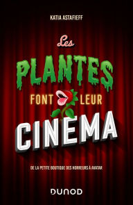 Title: Les plantes font leur cinéma: De la petite boutique des horreurs à Avatar, Author: Katia Astafieff