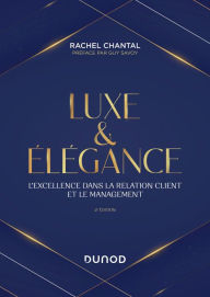 Title: Luxe et Elégance - 2e éd.: L'excellence dans la relation client et le management, Author: Rachel Chantal