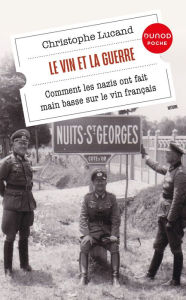 Title: Le vin et la guerre: Comment les nazis ont fait main basse sur le vin français, Author: Christophe Lucand