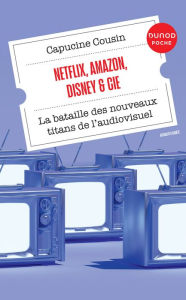Title: Netflix, Amazon, Disney & Cie: La bataille des nouveaux titans de l'audiovisuel, Author: Capucine Cousin