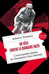 Title: Un vélo contre la barbarie nazie: L'incroyable destin du champion Gino Bartali, Author: Alberto Toscano