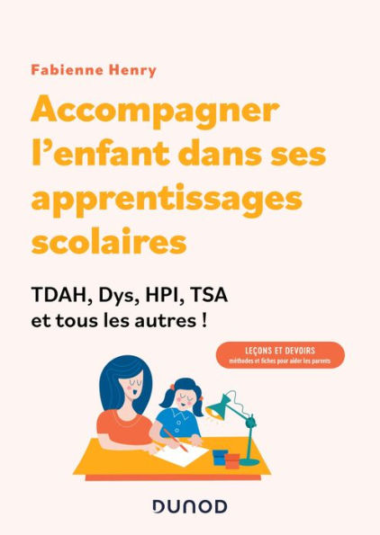 Accompagner l'enfant dans ses apprentissages scolaires : TDAH, Dys, HPI, TSA et tous les autres !: Leçons et devoirs : méthodes et fiches pour aider les parents !