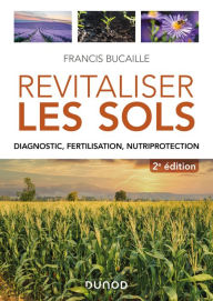 Title: Revitaliser les sols - 2e éd.: Diagnostic, fertilisation, nutriprotection, Author: Francis Bucaille