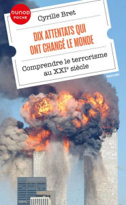 Title: Dix attentats qui ont changé le monde: Comprendre le terrorisme au XXIe siècle, Author: Cyrille Bret