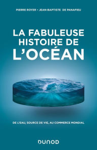 Title: La fabuleuse histoire de l'Océan: De l'eau, source de vie, au commerce mondial, Author: Pierre Royer