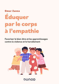 Title: Éduquer par le corps à l'empathie: Favoriser le bien-être et les apprentissages contre la violence et la harcèlement, Author: Omar Zanna