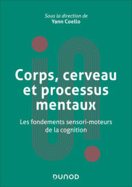 Title: Corps, cerveau et processus mentaux: Les fondements sensorimoteurs de la cognition, Author: Yann Coello