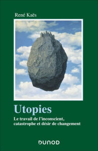 Title: Utopies: Le travail de l'inconscient, catastrophe et désir de changement, Author: René Kaës