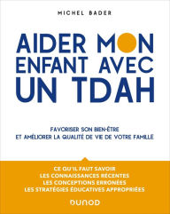 Title: Aider mon enfant avec un TDAH: Favoriser son bien-être et améliorer la qualité de vie de votre famille, Author: Michel Bader