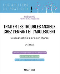 Title: Traiter les troubles anxieux chez l'enfant et l'adolescent - 3e éd.: Du diagnostic à la prise en charge, Author: Hélène Denis