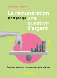 Title: La rémunération n'est pas qu'une question d'argent: Définir et mettre en place une stratégie adaptée, Author: Sandrine Dorbes