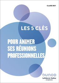 Title: Les 5 clés pour animer ses réunions professionnelles, Author: Lefebvre Dalloz Compétences
