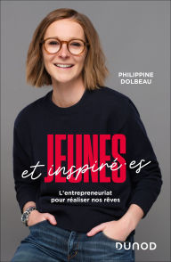 Title: Jeunes et inspirées: L'entrepreneuriat pour réaliser nos rêves, Author: Philippine Dolbeau