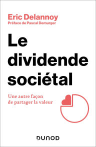 Title: Le dividende sociétal: Une autre façon de partager la valeur, Author: Eric Delannoy