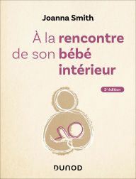Title: A la rencontre de son bébé intérieur - 2e éd., Author: Joanna Smith
