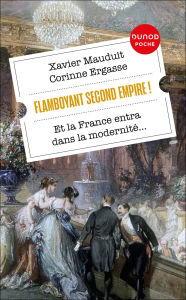 Title: Flamboyant Second Empire !: Et la France entra dans la modernité..., Author: Xavier Mauduit