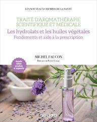 Title: Traité d'aromathérapie scientifique et médicale. Les hydrolats: Fondements et aide à la prescription, Author: Michel Faucon