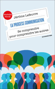 Title: La Process Communication: Se comprendre pour comprendre les autres, Author: Jérôme Lefeuvre
