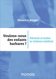 Title: Voulons-nous des enfants barbares ?: Prévenir et traiter la violence extrême, Author: Maurice Berger