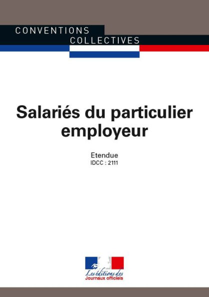 Salariés du particulier employeur: Convention collective nationale étendue - IDCC : 2111 - 27ème édition - mai 2016