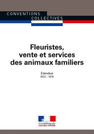 Title: Fleuristes, vente et services des animaux familiers: Convention collective nationale étendue - IDCC : 1978 - 17e édition - septembre 2016 - n° 3010, Author: Journaux officiels