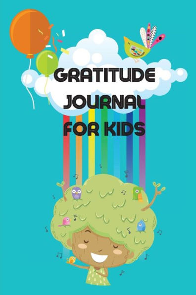 Gratitude Journal For Kids: Amazing Journal Designed To Teach Children The Practice Of Gratitude And Self-Exploration In A Fun And Creative Way