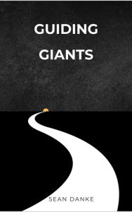 Title: Guiding Giants: The Art Of Mentoring And Coaching In Business, Author: Sean Danke