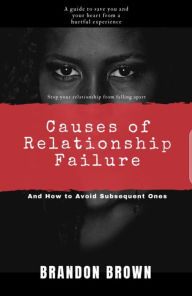 Title: Causes of Relationship Failure: And How to Prevent Subsequent Ones, Author: Brandon Brown