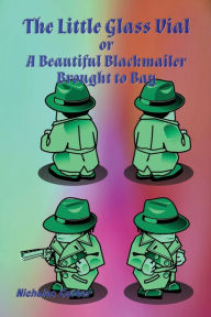 Title: The Little Glass Vial: A Beautiful Blackmailer Brought to Bay, Author: Nicholas Carter