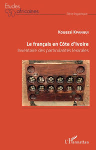 Title: Le français en Côte d'Ivoire: Inventaire des particularités lexicales, Author: Kouassi Kpangui