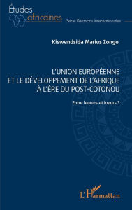 Title: L' Union européenne et le développement de l'Afrique à l'ère post-Cotonou: Entre leurres et lueurs ?, Author: Marius Kiswendsida Zongo