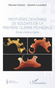 Title: Prothèses dentaires de soldats de la Première Guerre Mondiale: Etude médico-légale, Author: Maxime Gatelier