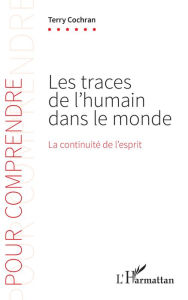 Title: Les traces de l'humain dans le monde: La continuité de l'esprit, Author: Terry Cochran