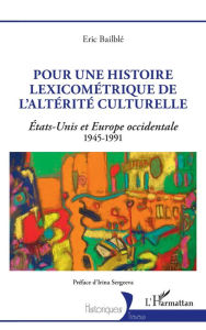 Title: Pour une histoire lexicométrique de l'altérité culturelle: États-Unis et Europe occidentale 1945-1991, Author: Eric Bailblé
