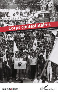 Title: Corps contestataires: Les mobilisations collectives en Corse contemporaine, Author: Jeanne Ferrari-Giovanangeli