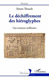 Title: Le déchiffrement des hiéroglyphes: Une aventure millénaire, Author: Simon Thuault