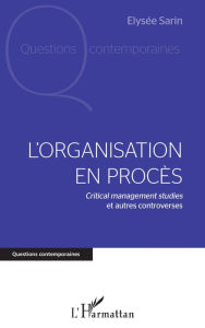 Title: L'organisation en procès: <em>Critical management studies</em> et autres controverses, Author: Elysée Sarin