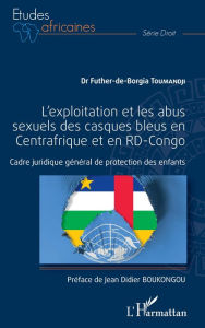 Title: L'exploitation et les abus sexuels des casques bleus en: Centrafrique et en RD-Congo - Cadre juridique général de protection des enfants, Author: Futher-de-Borgia Toumandji