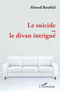Title: Le suicide ou le divan intrigué, Author: Ahmed Bouhlal