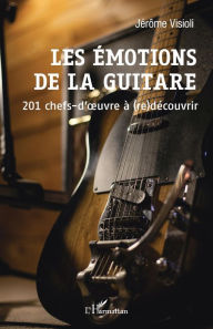 Title: Les émotions de la guitare: 201 chefs-d'oeuvre à (re)découvrir, Author: Jérôme Visioli