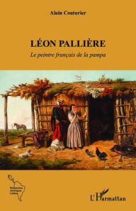 Title: Léon Pallière: Le peintre français de la pampa, Author: Alain Couturier