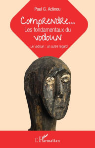 Title: Comprendre... Les fondamentaux du vodoun: Le vodoun : un autre regard, Author: Paul Aclinou