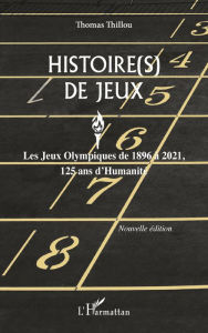 Title: Histoire(s) de Jeux: Les Jeux Olympiques de 1896 à 2021, 125 ans d'Humanité - Nouvelle édition, Author: Thomas Thillou