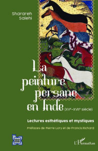 Title: La peinture persane en Inde (XVe-XVIIe siècle): Lectures esthétiques et mystiques, Author: Sharareh Salehi