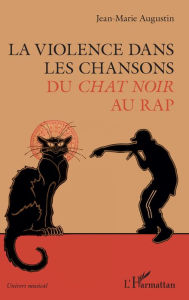 Title: La violence dans les chansons: Du <em>Chat Noir</em> au rap, Author: Jean-Marie Augustin