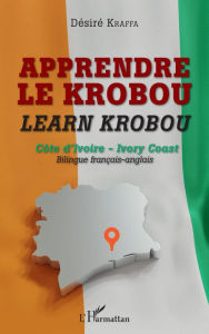 Title: Apprendre le krobou: Learn krobou - Côte d'Ivoire - Ivory Coast. Bilingue français-anglais, Author: Désiré Jacob Kraffa